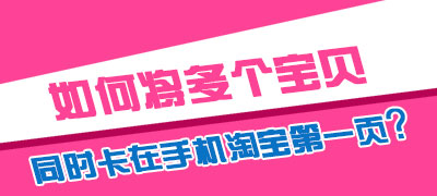 淘宝SEO排名优化将宝贝卡在手机淘宝第一页